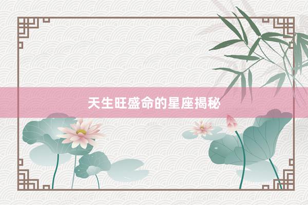 天生旺盛命的星座揭秘