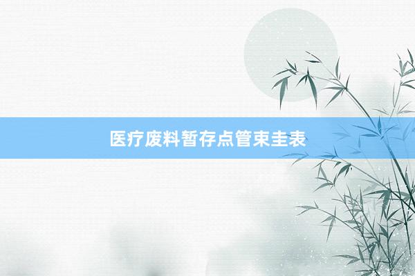 医疗废料暂存点管束圭表